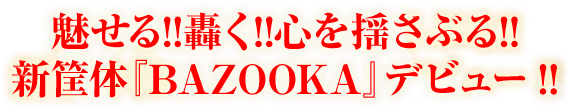 魅せる!!轟く!!心を揺さぶる!!新筐体『BAZOOKA』デビュー!!