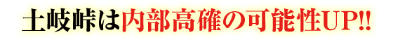 土岐峠は内部高確の可能性UP!!