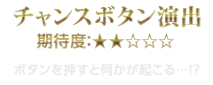 チャンスボタン演出　期待度：★2　ボタンを押すと何かが起こる…!?