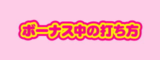 ボーナス中の打ち方