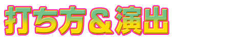 打ち方＆演出